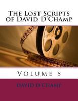 The Lost Scripts of David d'Champ: Volume 5 149377512X Book Cover