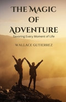 The Magic of Adventure: Savoring Every Moment of Life B0DQ2PQNT8 Book Cover