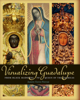 Visualizing Guadalupe: From Black Madonna to Queen of the Americas 0292737750 Book Cover