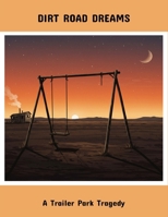 Dirt Road Dreams: A Trailer Park Tragedy B0FQ58HPQ8 Book Cover