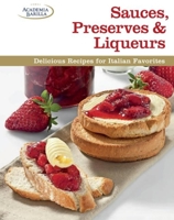 Sauces, Preserves & Liqueurs: Delicious Recipes for Italian Favorites 1627100555 Book Cover