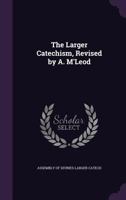 The Larger Catechism, Revised by A. M'Leod 1141489791 Book Cover