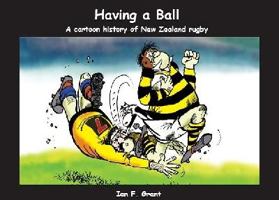 Having a Ball: A Cartoon History of New Zealand Rugby 0958232059 Book Cover