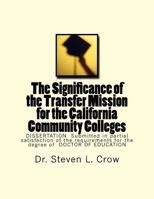 The Significance of the Transfer Mission for the California Community Colleges: Dissertation Submitted in Partial Satisfaction of the Requirements for the Degree of Doctor of Education 1539372782 Book Cover