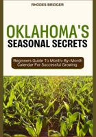 OKLAHOMA’S SEASONAL SECRETS: Beginners Guide To Month-By-Month Calendar For Successful Growing B0F4Y4P57J Book Cover