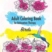 Birds. Adult Coloring Book for Relaxation Therapy: Best Birds and Flowers illustrations for Stress Relief, Patterns from Simple to Advanced 5519659265 Book Cover