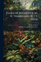 Flora of Middlesex, by H. Trimen and W.T.T. Dyer 102386679X Book Cover