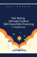 Not Boring Ultimate Guide to SBA 7a and 504 Financing in Healthcare B0C9S4VMTK Book Cover