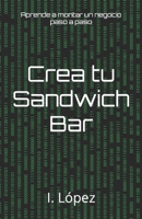 Crea tu Sandwich Bar: Aprende a montar un negocio paso a paso B0C9KTQP13 Book Cover