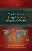 The Evolution of Legislation on Religious Offences: A Study of British India and the Implications for Contemporary Pakistan 1783685425 Book Cover