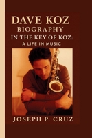 DAVE KOZ: IN THE KEY OF KOZ: A LIFE IN MUSIC B0FNWZGWL7 Book Cover