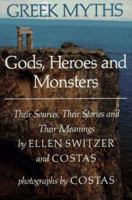 Greek Myths: Gods, Heroes and Monsters: Their Sources, Their Stories and Their Meanings 0689312539 Book Cover