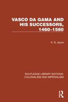 Vasco da Gama and his Successors, 1460–1580 (Routledge Library Editions: Colonialism and Imperialism) 1032436948 Book Cover