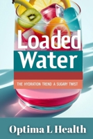 Loaded Water: The Hydration Trend with a Sugary Twist B0F5NM5ZC4 Book Cover