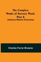 The Complete Works of Artemus Ward Part 6: Artemus Ward's Panorama 1514616513 Book Cover