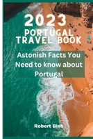 2023 Portugal Travel Book: Astonish Fact You Need to know about Portugal B0C1J2WRM4 Book Cover