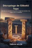 Décryptage de Göbekli Tepe: Dévoiler les mystères du premier temple du monde et les origines de la civilisation (French Edition) B0FHFYFN83 Book Cover