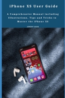 iPhone XS User Guide: A Comprehensive Manual including Illustrations, Tips and Tricks to Master the iPhone XS B08RBN155L Book Cover