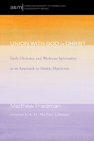 Union with God in Christ: Early Christian and Wesleyan Spirituality as an Approach to Islamic Mysticism 1498278388 Book Cover