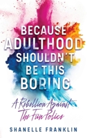 Because Adulthood Shouldn't Be This Boring: A Rebellion Against The Fun Police 1764377605 Book Cover