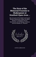 The Story of the Memorial Fountain to Shakespeare at Stratford-Upon-Avon ...: Also Accounts of the Herbert and Cowper Window, Westminster Abbey; the ... Andrewes and Ken Reredos, St. Thomas's 1358188386 Book Cover