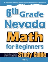 6th Grade Nevada Math for Beginners: Standardized Testing and Home School Study Guide 1636202551 Book Cover