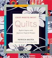 East-Meets-West Quilts: Explore Improv with Japanese-Inspired Designs 1419726595 Book Cover