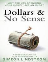 Dollars & No Sense - Why Are You Spending Your Money Like An Idiot? 1530793505 Book Cover