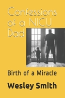 Confessions of a NICU Dad: Birth of a Miracle 1709807962 Book Cover