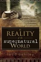The Reality of the Supernatural World: Exploring Heavenly Realms and Prophetic Experiences 0768426707 Book Cover
