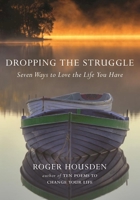 Dropping the Struggle: Seven Ways to Love the Life You Have 1608684067 Book Cover
