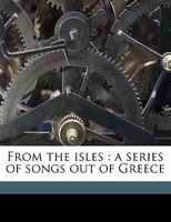 From the Isles: A Series of Songs Out of Greece 0548596441 Book Cover