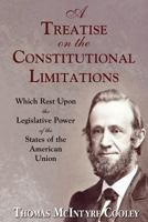 A Treatise on the Constitutional Limitations Which Rest upon the Legislative Power of the States of the American Union. First Edition. 1015527361 Book Cover