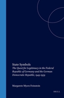 State Symbols: The Quest for Legitimacy in the Federal Republic of Germany and the German Democratic Republic, 1949-1959 0391041037 Book Cover