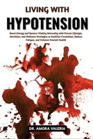 Living With Hypotension: Boost Energy and Restore Vitality Naturally with Proven Lifestyle, Nutrition, and Wellness Strategies to Stabilize Circulation, Reduce Fatigue, and Enhance Overall Health B0GXKFT8WG Book Cover