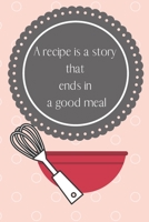 A recipe is a story that ends in a good meal: Each page contains space to write your favorite recipe and notes. 1089754965 Book Cover