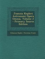 Joannis Kepleri Astronomi Opera Omnia, Volume 2 101852326X Book Cover