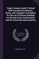 Virgil's Aeneid, Book V: Edited With Introductory Notices, Notes, and Complete Vocabulary for the use of Classes Reading for Second Class Certifications and for University Matriculation: 5 1378274679 Book Cover