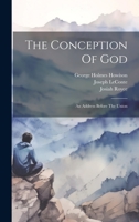 The Conception Of God: An Address Before The Union 1022334093 Book Cover