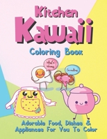 Kitchen Kawaii Coloring Book: Adorable Food, Dishes & Appliances For You To Color B09DF2JT11 Book Cover