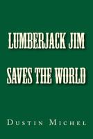 Lumberjack Jim Saves the World 1530559928 Book Cover