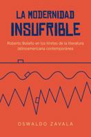 La Modernidad Insufrible: Roberto Bola�o En Los L�mites de la Literatura Latinoamericana Contempor�nea 1469627159 Book Cover