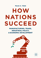 How Nations Succeed: Manufacturing, Trade, Industrial Policy, and Economic Development 9811344531 Book Cover