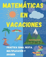 Matemáticas en Vacaciones. Practica suma, resta, multiplicación y división. Niños y niñas 6+: Entretenido Libro de Matemáticas para ejercitar durante las vacaciones. B08R77TV5N Book Cover