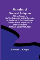 Memoirs of General Lafayette; With an Account of His Visit to America and His Reception By the People of the United States; From His Arrival, August ... Celebration at Yorktown, October 19th, 1824. 9357095918 Book Cover