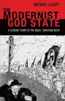 The Modernist God State: A Literary Study of the Nazis' Christian Reich 1441197591 Book Cover