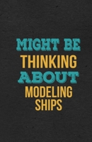 Might Be Thinking About Modeling Ships A5 Lined Notebook: Funny Hobby Skill Recreation Sayings For Leisure Sideline Interest. Unique Blank Composition Scrapbook Great Office School Writing Note Taking 1674046839 Book Cover