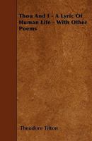 Thou and I: A Lyric of Human Life. With Other Poems 1117040763 Book Cover