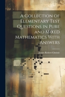 A Collection of Elementary Test Questions in Pure and Mixed Mathematics With Answers 1021331090 Book Cover