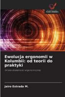 Ewolucja ergonomii w Kolumbii: od teorii do praktyki: 54 lata dzialalnosci ergonomicznej (Polish Edition) 6208737478 Book Cover